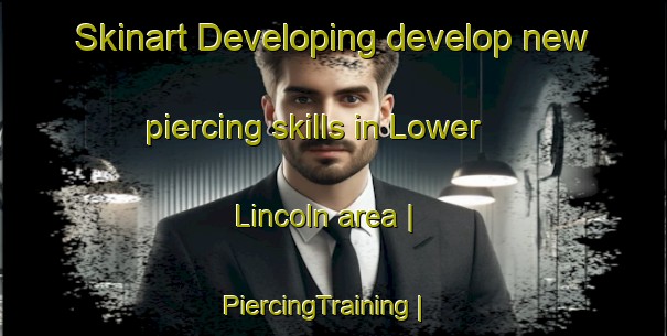 Skinart Developing develop new piercing skills in Lower Lincoln area | PiercingTraining | PiercingClasses | SkinartTraining-Canada